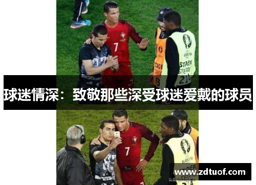 球迷情深：致敬那些深受球迷爱戴的球员