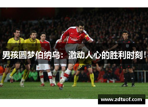 男孩圆梦伯纳乌：激动人心的胜利时刻！